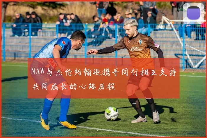 NAW与杰伦约翰逊携手同行相互支持共同成长的心路历程